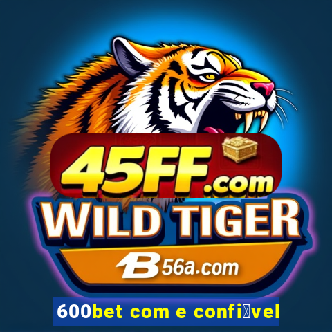 600bet com e confi谩vel